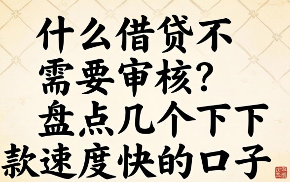 什么借贷不需要审核?盘点几个下款速度快的口子