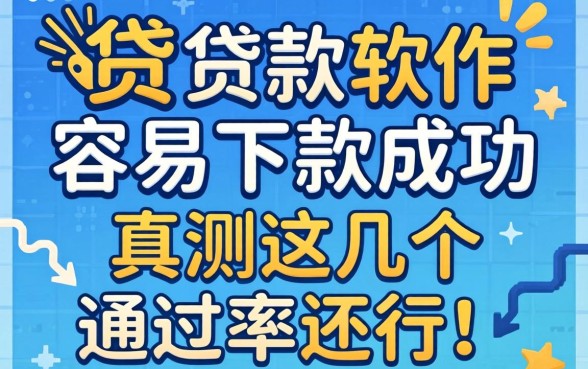 什么贷款软件比较容易下款成功？实测这几个通过率还行