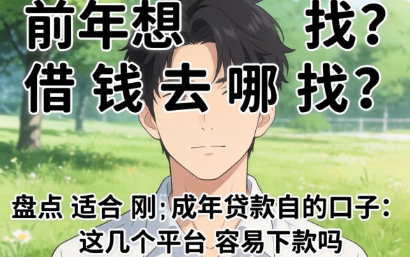 刚成年想借钱去哪找？盘点适合刚成年贷款的口子，这几个平台容易下款吗？