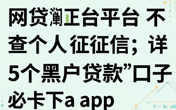 哪些网贷平台不查个人征信，详细阐述5个黑户贷款的口子必下app