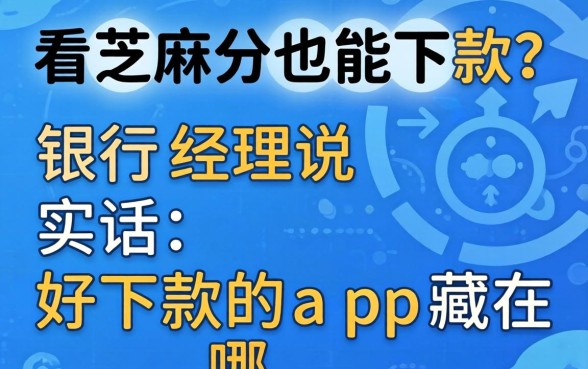 不看芝麻分也能下款？银行经理说实话：好下款的app藏在哪