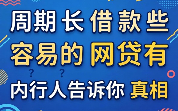 周期长借款容易的网贷有哪些？内行人告诉你真相