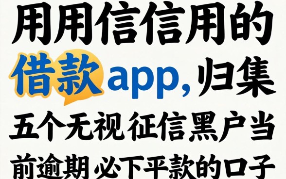 不用信用的借款app，归集五个无视征信黑户当前逾期必下款的口子