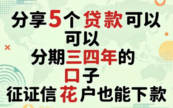 分享5个贷款可以分期三四年的口子，征信花户也能下款