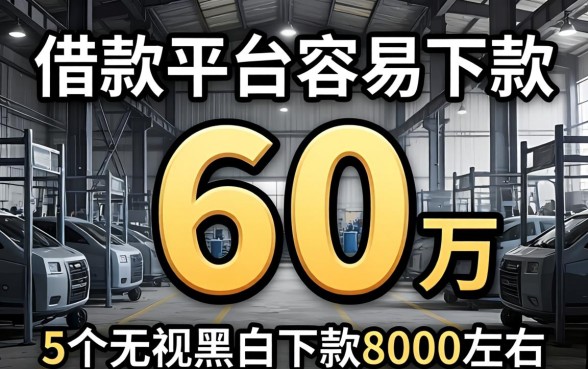 哪个借款平台容易下款6万，概览5个无视黑白下款8000左右的口子