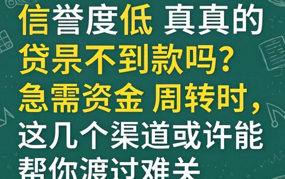 信誉度低真的贷不到款吗？急需资金周转时，这几个渠道或许能帮你渡过难关