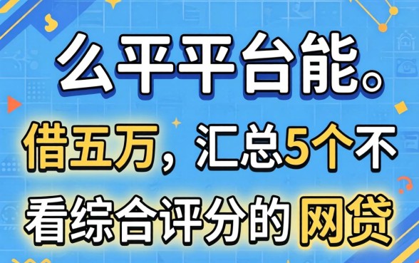 什么平台能借五万,汇总5个不看综合评分的网贷