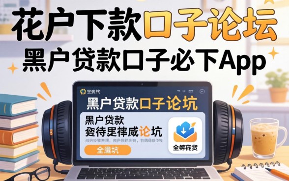 我翻遍了2026花户下款口子论坛,发现黑户贷款的口子必下app全是坑