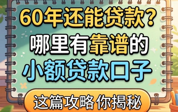 55到60岁还能贷款吗?哪里有靠谱的小额贷款口子?这篇攻略为你揭秘