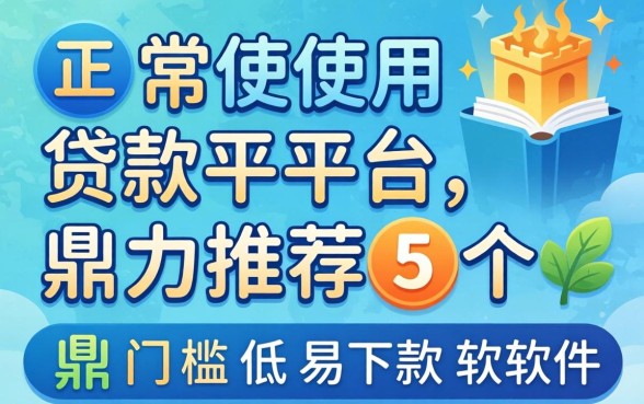 可正常使用贷款平台，鼎力推荐5个门槛低易下款软件