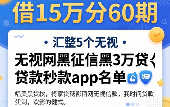 哪里可以借15万分60期,汇整5个无视网黑征信黑3万贷款秒款app名单