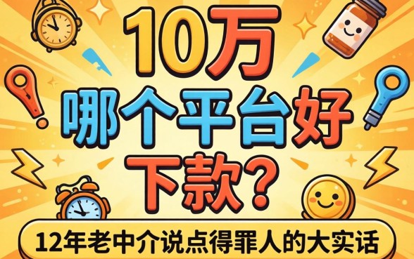 借款10万哪个平台好下款？12年老中介说点得罪人的大实话