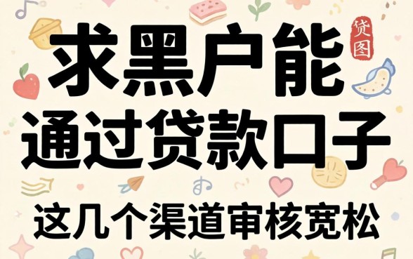 揭秘求黑户能通过的贷款口子，这几个渠道审核宽松