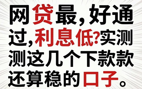 哪个网贷最好通过利息低?实测这几个下款还算稳的口子