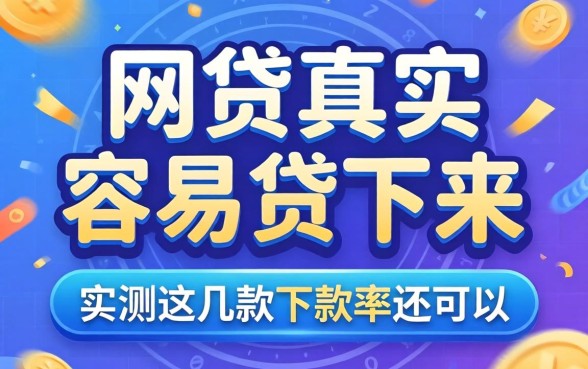 哪个网贷真实容易贷下来?实测这几款下款率还可以