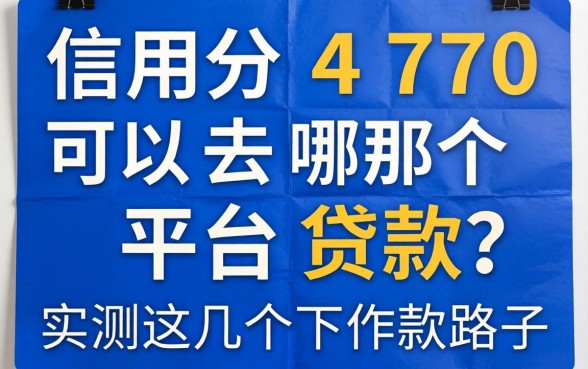 信用分470可以去哪个平台贷款？实测这几个下款路子