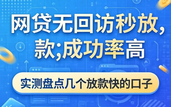 哪个网贷无回访秒放款成功率高？实测盘点几个放款快的口子