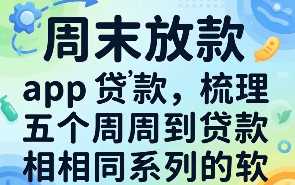 周末放款app贷款，梳理五个周周到贷款相同系列的软件