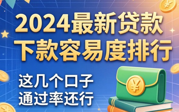 2024最新贷款下款容易度排行，这几个口子通过率还行