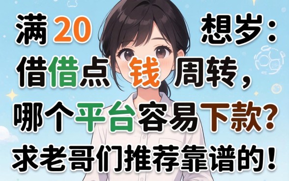 刚满20岁想借点钱周转，哪个平台容易下款？求老哥们推荐靠谱的！