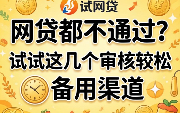 借网贷都不通过?试试这几个审核较松的备用渠道
