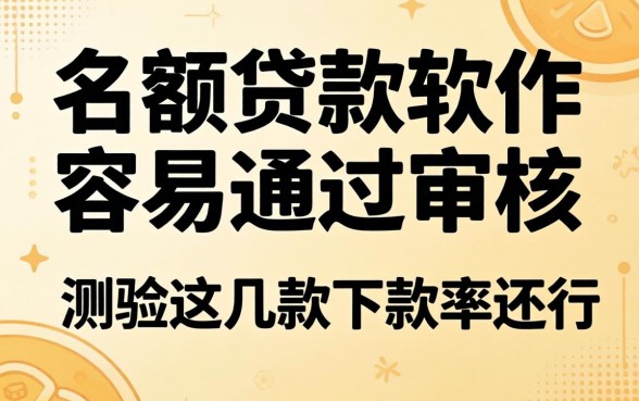 哪个大额贷款软件容易通过审核?实测这几款下款率还行