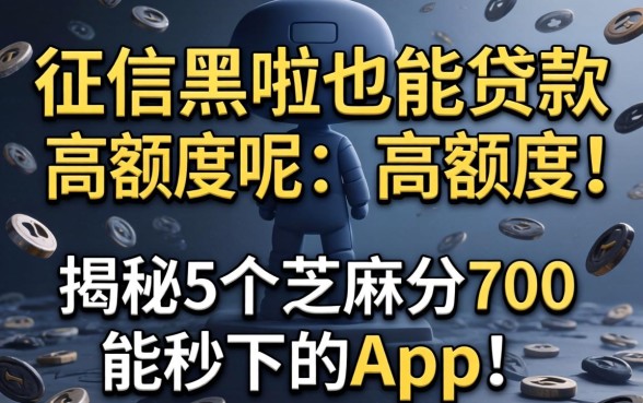 哪个软件征信黑啦也能贷款的高额度呢，揭秘5个芝麻分700能秒下的app
