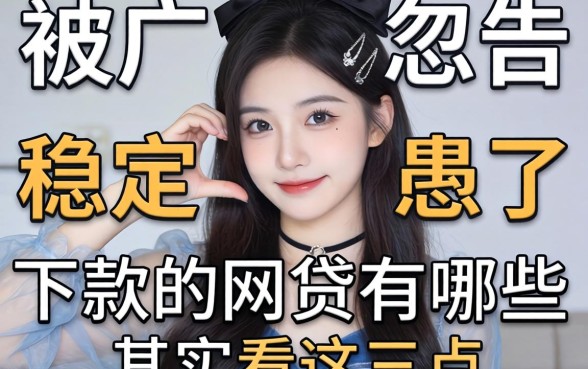 别被广告忽悠了,稳定下款的网贷有哪些其实看这三点