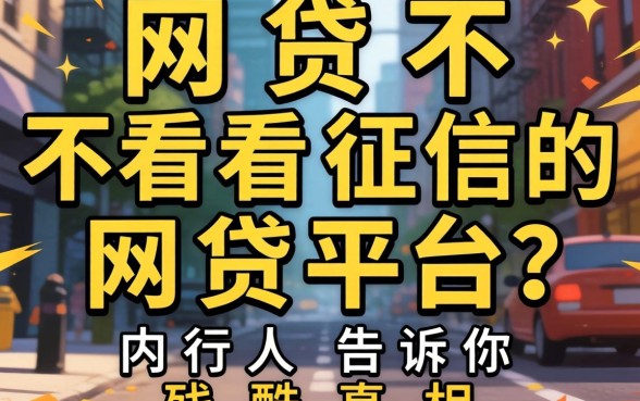 哪几种网贷不看征信的网贷平台？内行人告诉你残酷真相