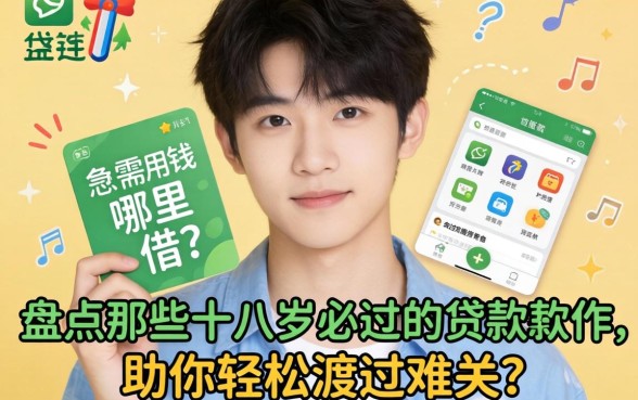 刚满十八岁急需用钱哪里借？盘点那些十八岁必过的贷款软件，助你轻松渡过难关