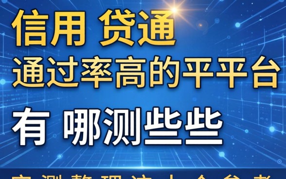 信用贷通过率高的平台有哪些？实测整理这十个参考