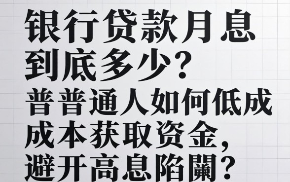 2026银行贷款月息到底多少？普通人如何低成本获取资金，避开高息陷阱？