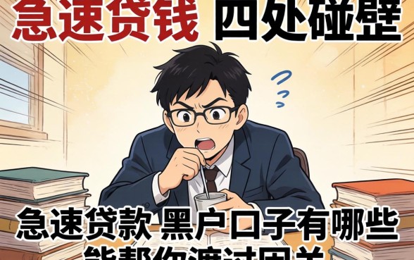 急需用钱却四处碰壁？急速贷款的黑户口子有哪些能帮你渡过难关？