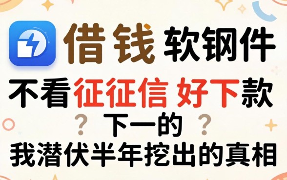 哪款借钱软件不看征信好下款的？我潜伏半年挖出的真相