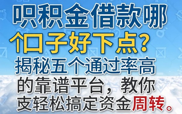 公积金借款哪个口子好下点?揭秘五个通过率高的靠谱平台,教你轻松搞定资金周转