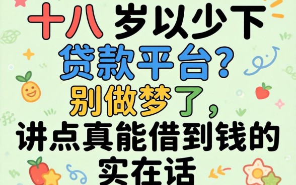 十八岁以下贷款平台?别做梦了,讲点真能借到钱的实在话
