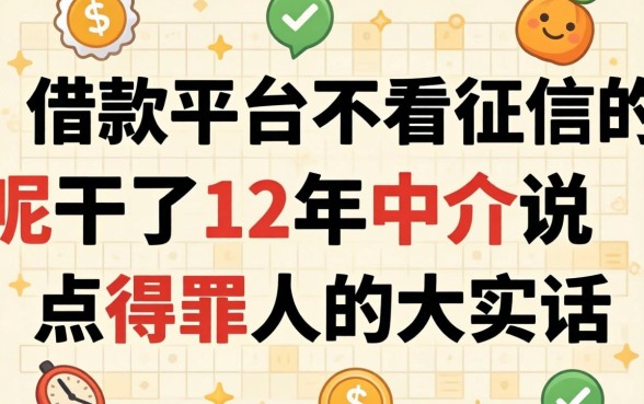什么借款平台不看征信的呢？干了12年中介说点得罪人的大实话