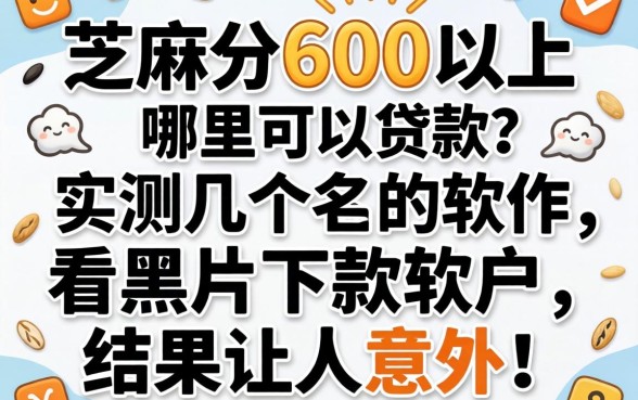 芝麻分600以上哪里可以贷款？实测几个不看黑户下款的软件，结果让人意外