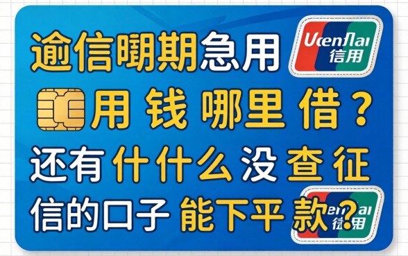 信用卡逾期急用钱哪里借？还有什么没查征信的口子能下款？