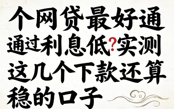 哪个网贷最好通过利息低?实测这几个下款还算稳的口子