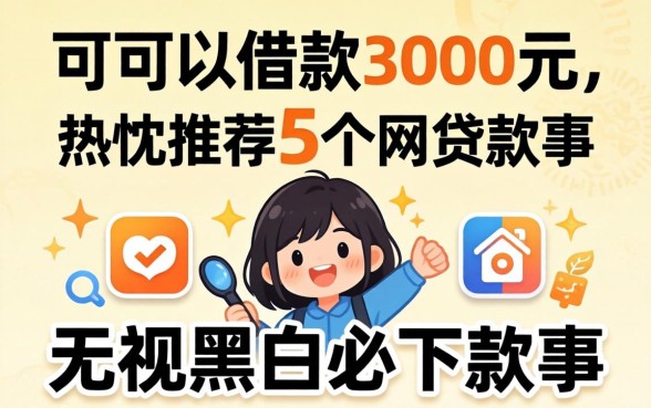 哪里还可以借款3000元，热忱推荐5个无视黑白必下款的网贷软件