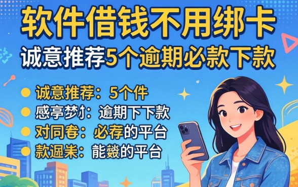 什么软件借钱不用绑卡，诚意推荐5个逾期必下款的平台