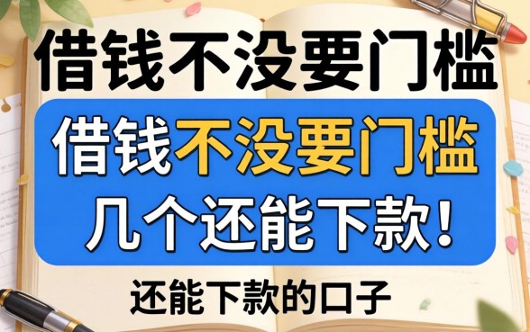 什么软件借钱不需要门槛的？整理了几个还能下款的口子