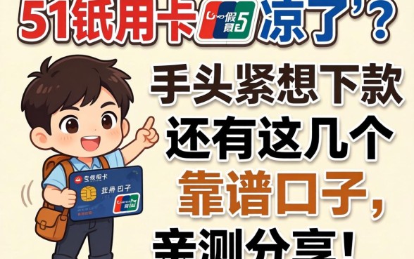 51信用卡是不是凉了?手头紧想下款还有这几个靠谱口子,亲测分享!