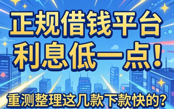 哪个正规借钱平台利息低一点？实测整理这几款下款快的