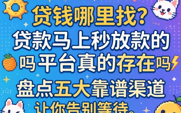 急需用钱哪里找?贷款马上秒放款的平台真的存在吗?盘点五大靠谱渠道让你告别等待