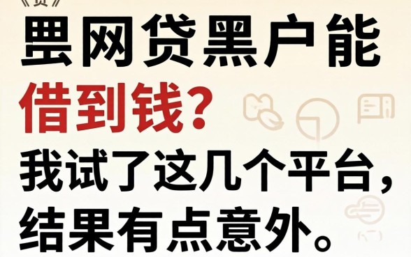 哪里网贷黑户能借到钱？我试了这几个平台，结果有点意外