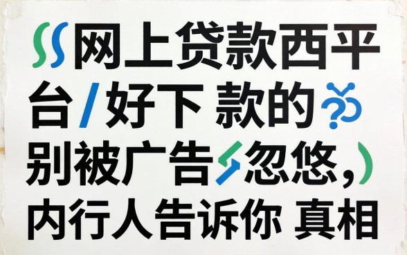 哪个网上贷款平台好下款的？别被广告忽悠，内行人告诉你真相