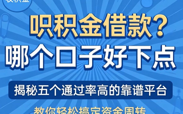 公积金借款哪个口子好下点?揭秘五个通过率高的靠谱平台,教你轻松搞定资金周转