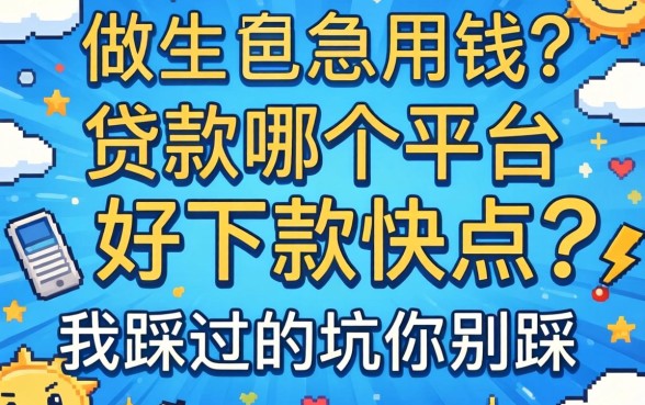 做生意急用钱?贷款哪个平台好下款快点,我踩过的坑你别踩